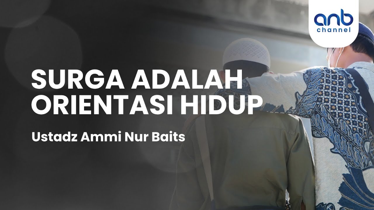Surga Adalah Orientasi Hidup | Ustadz Ammi Nur Baits