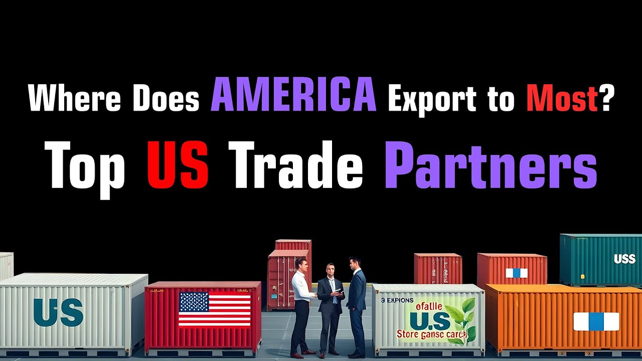 Where Does America Export to Most? Top 2025 Trade Partners