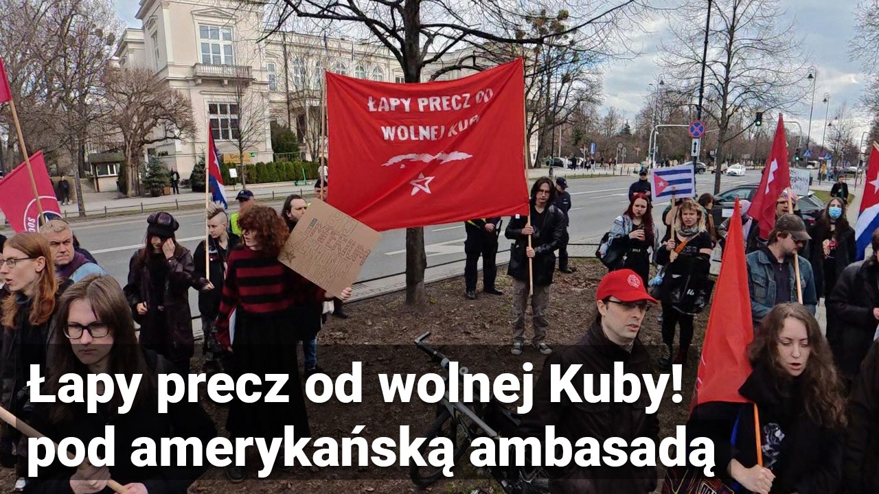 Łapy precz od Wolnej Kuby. Protest pod ambasadą USA