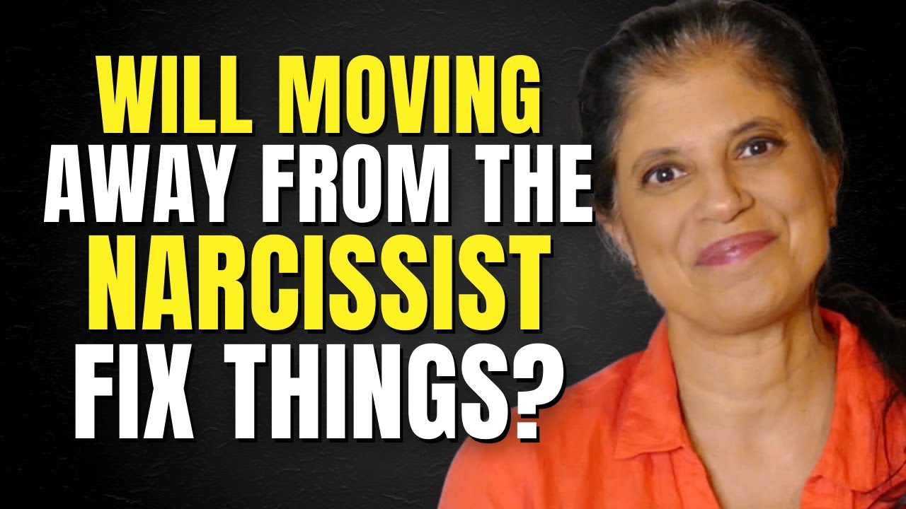 Will moving away from the narcissist fix things?