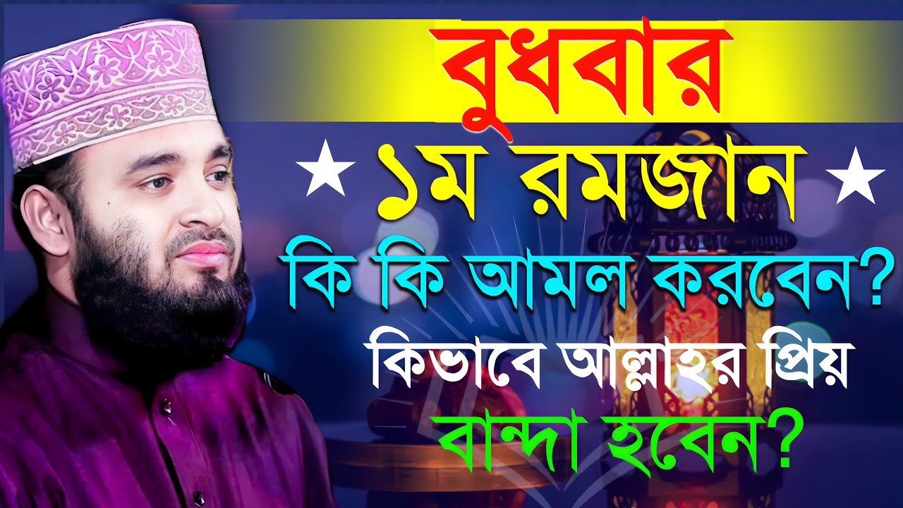 বুধবার ১ম রমজান কি কি আমল করবেন কিভাবে আল্লাহর প্রিয় বান্দা হবেন | মিজানুর রহমান আজহারী 13-02