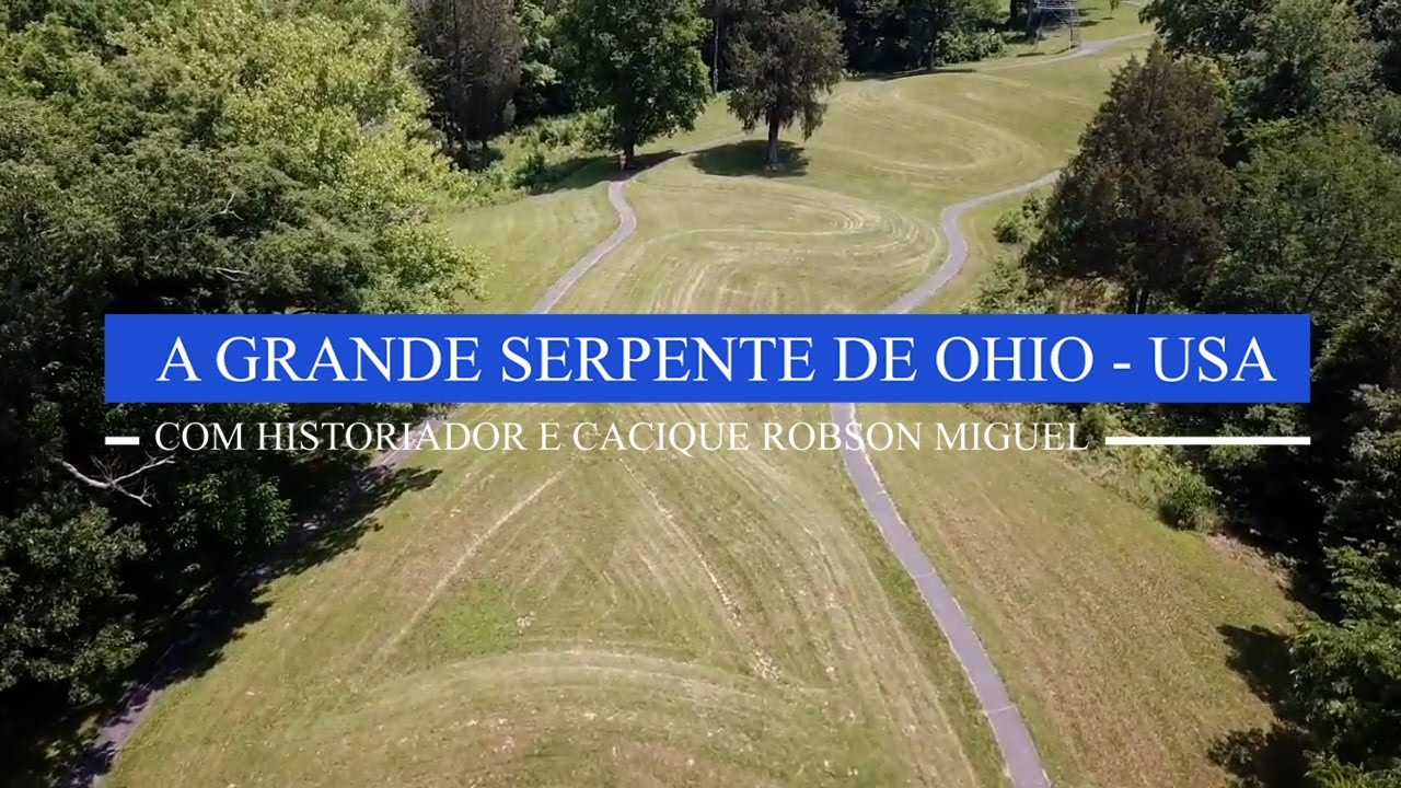 A GRANDE SERPENTE DE OHIO -  GREAT SERPENT MOUND - HISTORIADOR CACIQUE ROBSON MIGUEL
