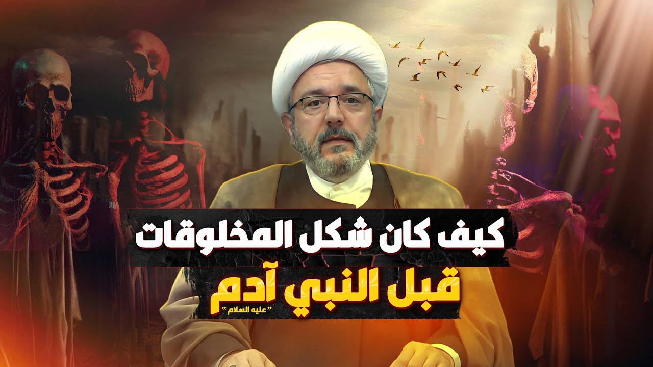 عالم شيعي يكشف عن أسماء و هياكل المخلوقات قبل النبي ادم ( عليه السلام ) !