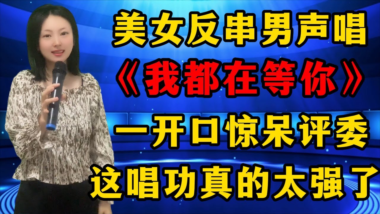 美女反串男声演唱《来与不来我都在等你》，一开口惊呆评委，这唱功真的太强了！