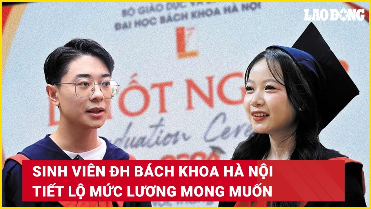 Sinh viên ĐH Bách khoa Hà Nội tiết lộ mức lương mong muốn | Báo Lao Động