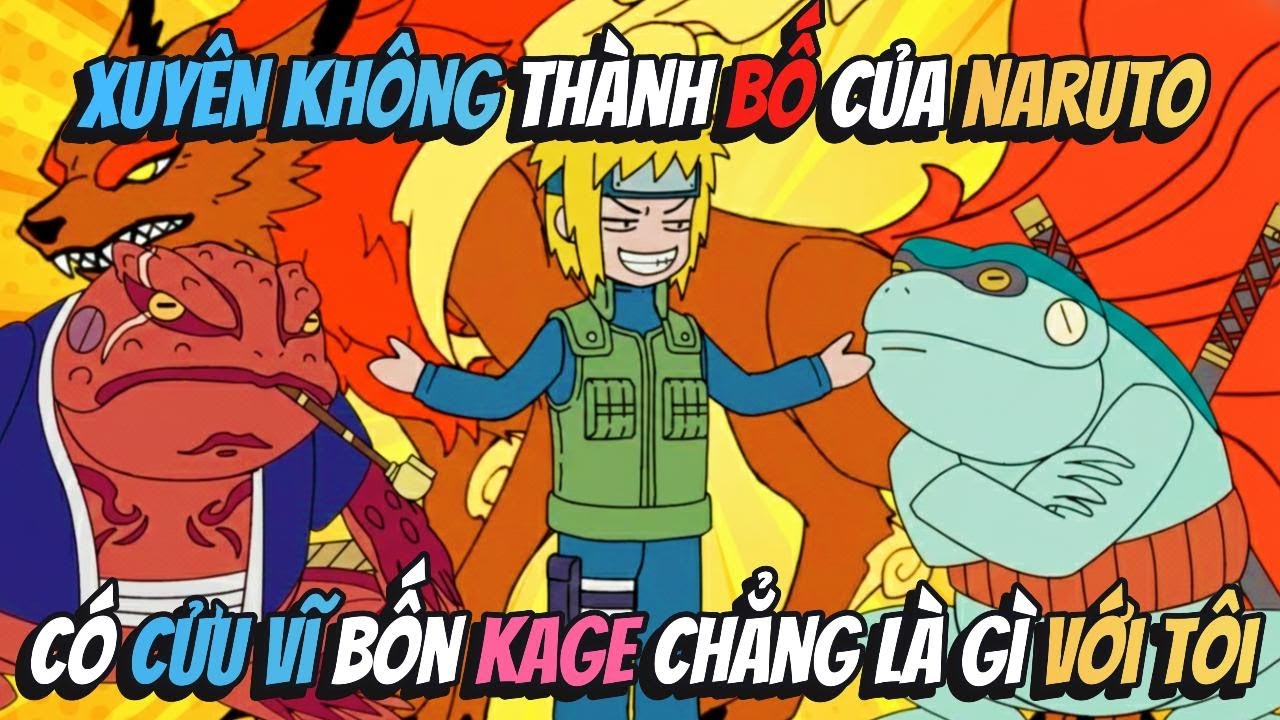 Xuyên Không Thành Bố Của Naruto Có Cửu Vĩ Bốn Kage Chẳng Là Gì Với Tôi | BB VietSub