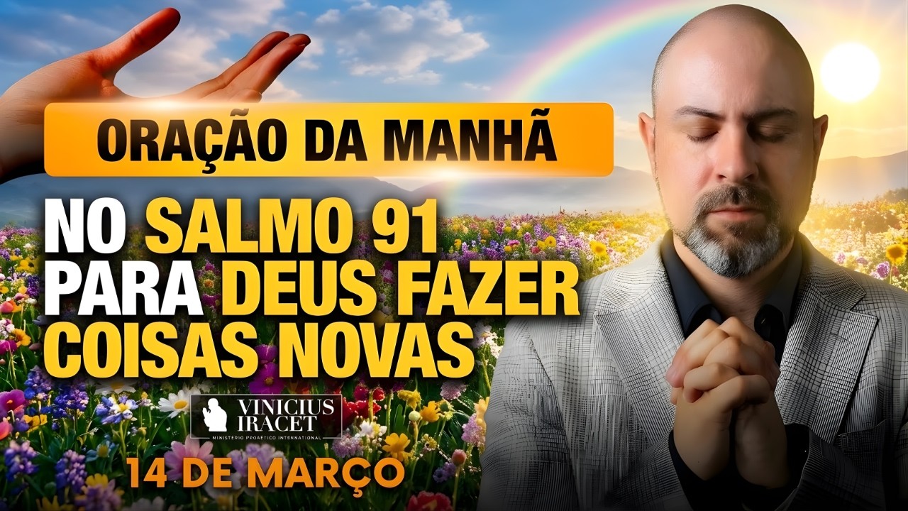 ORAÇÃO DA MANHÃ DE HOJE 14 DE MARÇO SALMO 91 PARA O NOVO DE DEUS ENTRAR DEUS TE CURA Vinicius Iracet