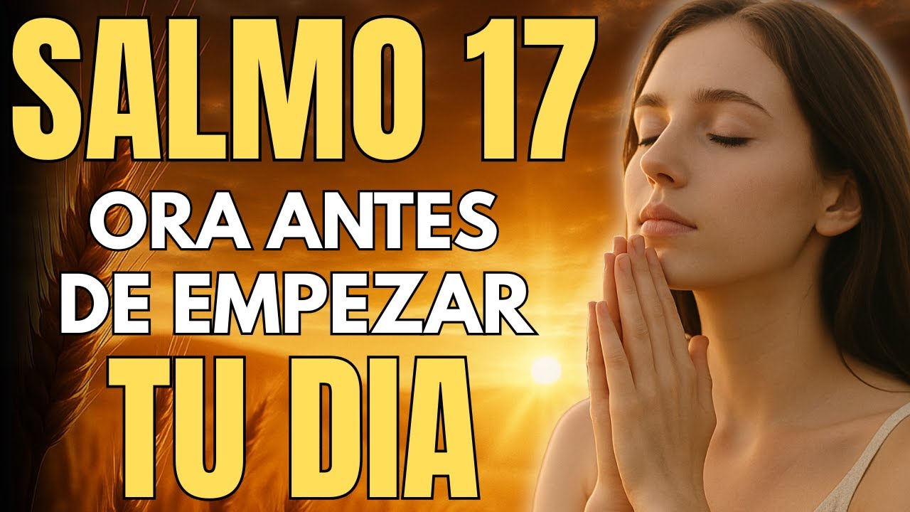 Empieza Tu D&iacute;a con el Salmo 17 | Oraci&oacute;n de Protecci&oacute;n y Justicia