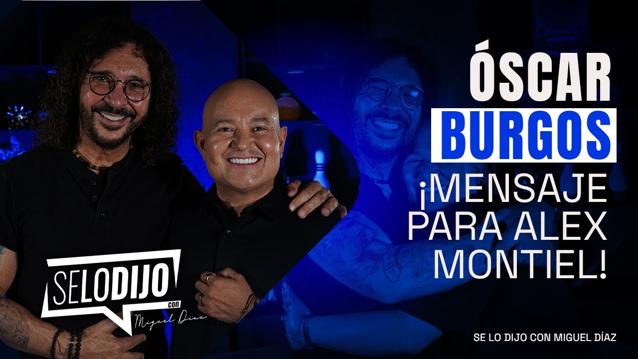 Oscar Burgos: Env&iacute;a FUERTE MENSAJE a ALEX MONTIEL | Se lo dijo con Miguel D&iacute;az