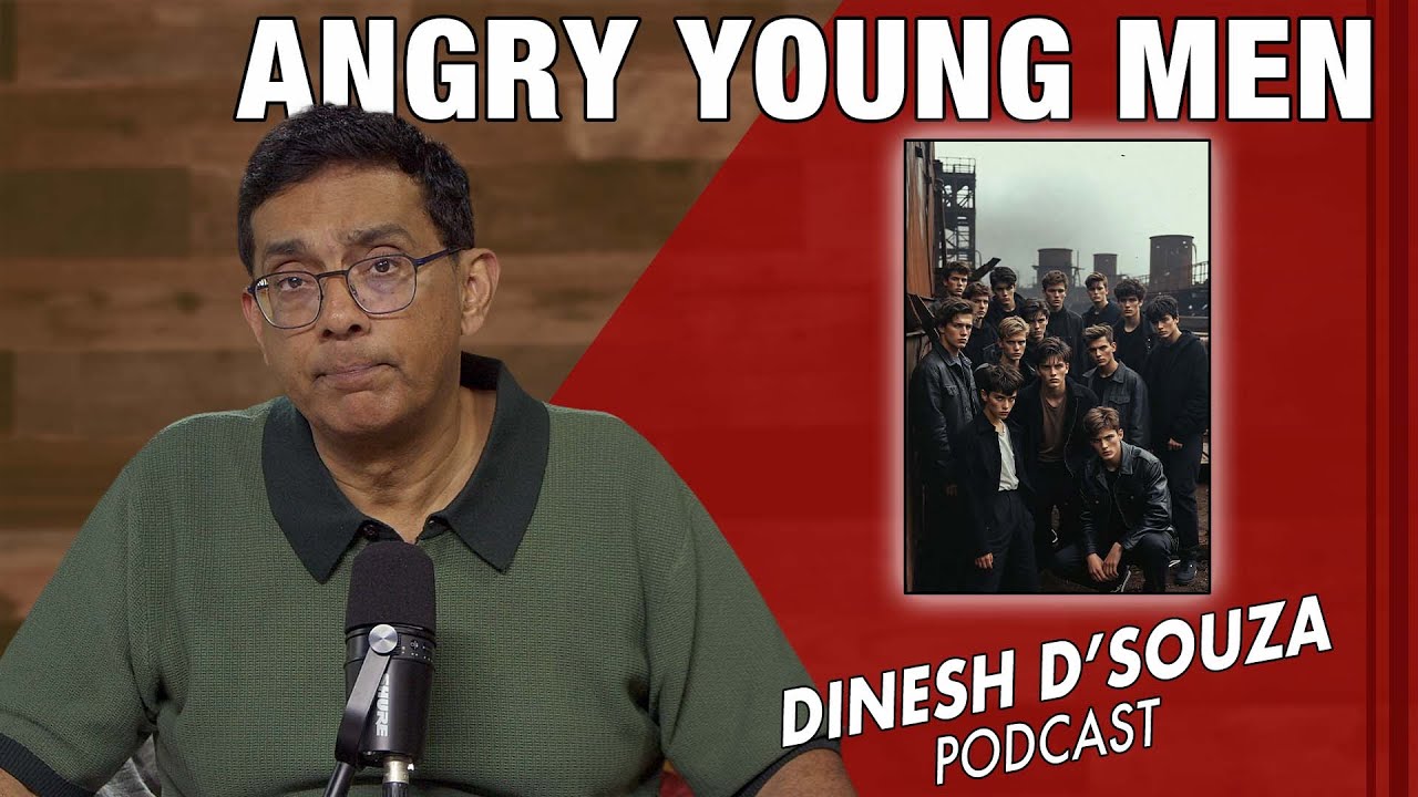 ANGRY YOUNG MEN Dinesh D&rsquo;Souza Podcast Ep1211