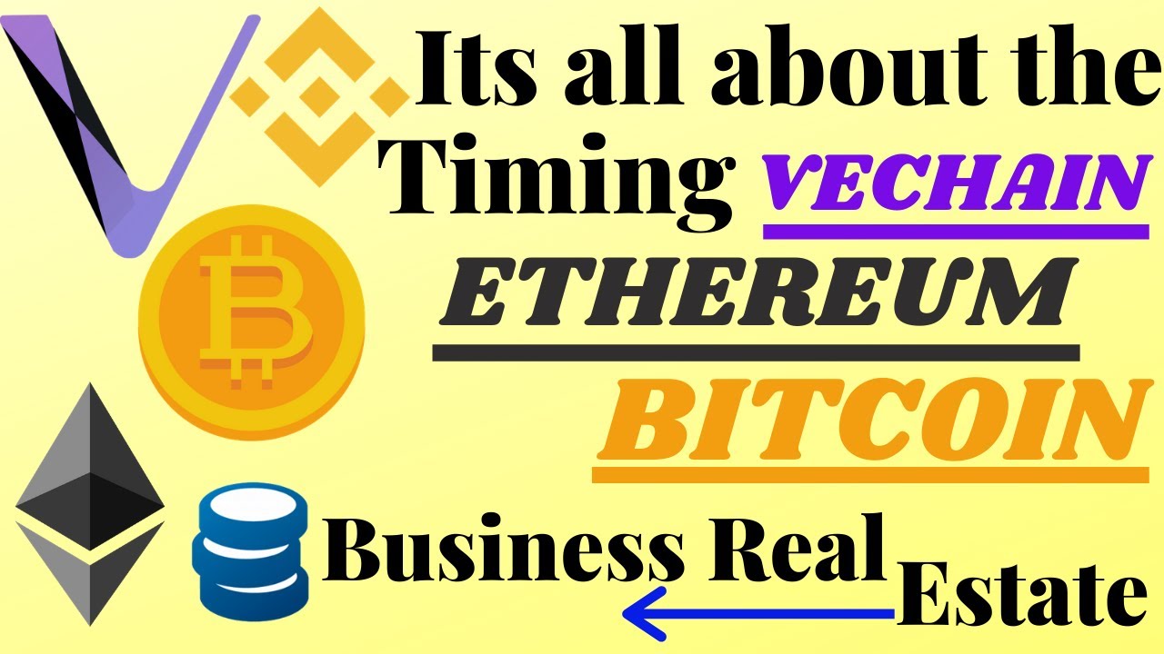 Its all about the Timing Vechain Ethereum Bitcoin Business Real Estate