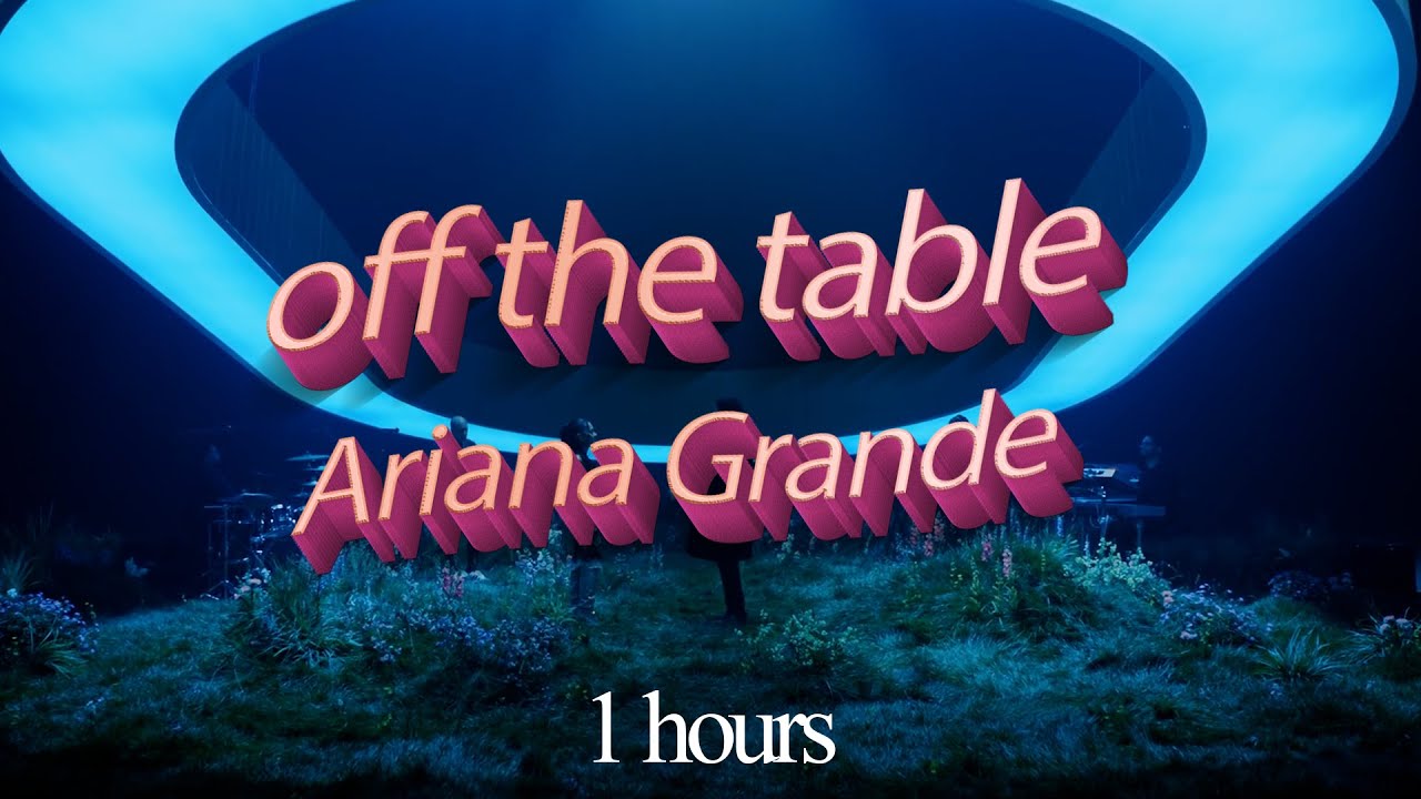 Ariana Grande - off the table ft. The Weeknd ( 1 hours )