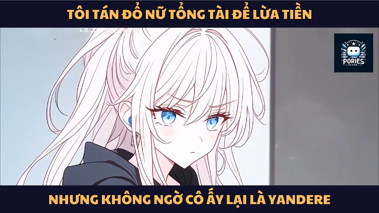 [FULL] TÔI TÁN ĐỔ NỮ TỔNG TÀI ĐỂ LỪA TIỀN NHƯNG KHÔNG NGỜ CÔ ẤY LẠI LÀ YANDERE | PORIES REVIEW