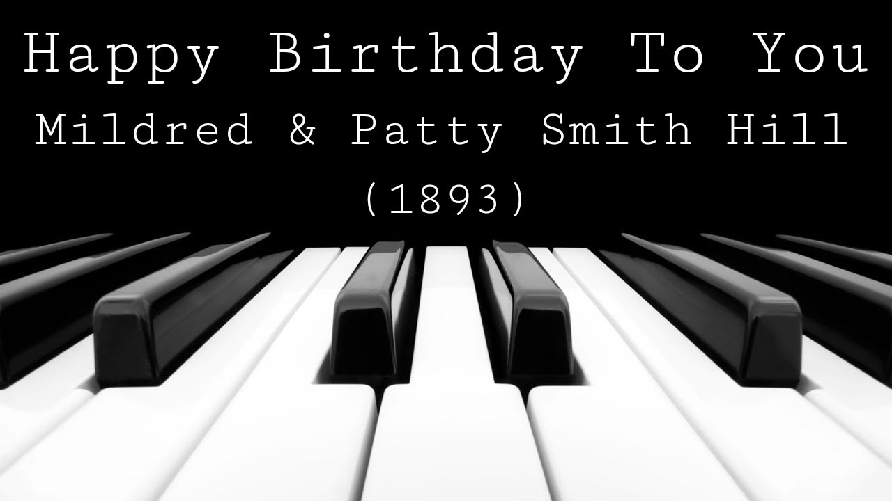 Happy Birthday To You - Mildred & Patty Smith Hill (1893)