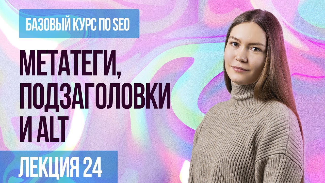 Мета-теги, подзаголовки и тег alt - зачем нужны при продвижении сайта? Лекция 24.