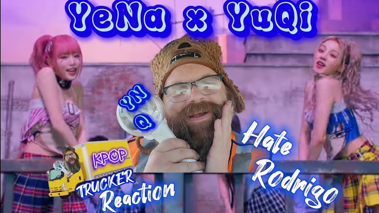 YENA 예나 X YUQI 우기 'Hate Rodrigo' MV - 🚚 Trucker Reaction