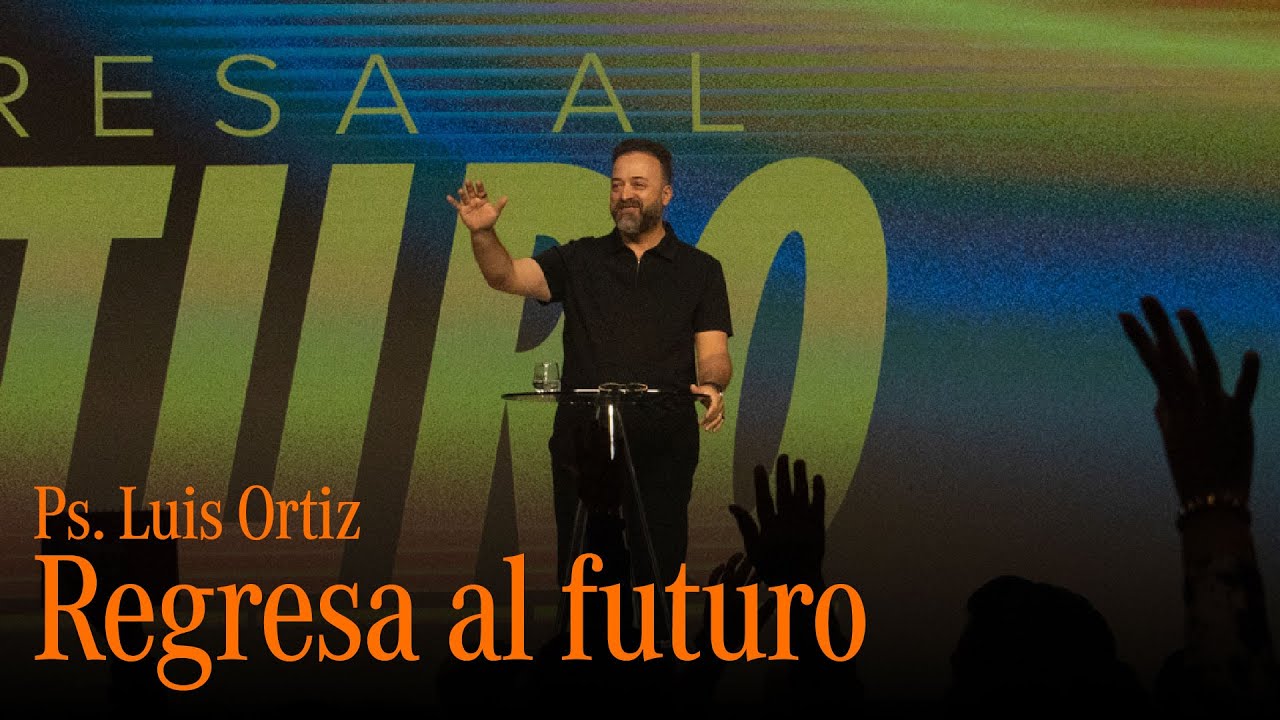 Regresa al Futuro | Parte 1 | Ps. Luis Ortiz | Campus San Agustín