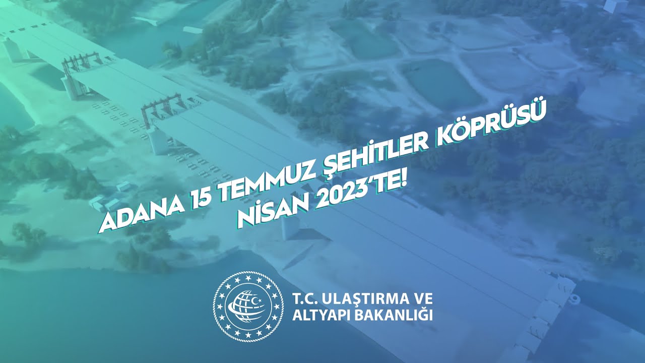 ADANA 15 Temmuz Şehitler Köprüsü Nisan 2023’te Milletimizin Hizmetinde!