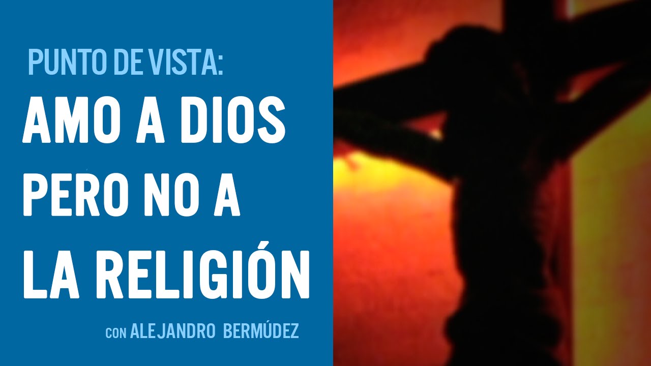 Amo a Dios pero no a la religión