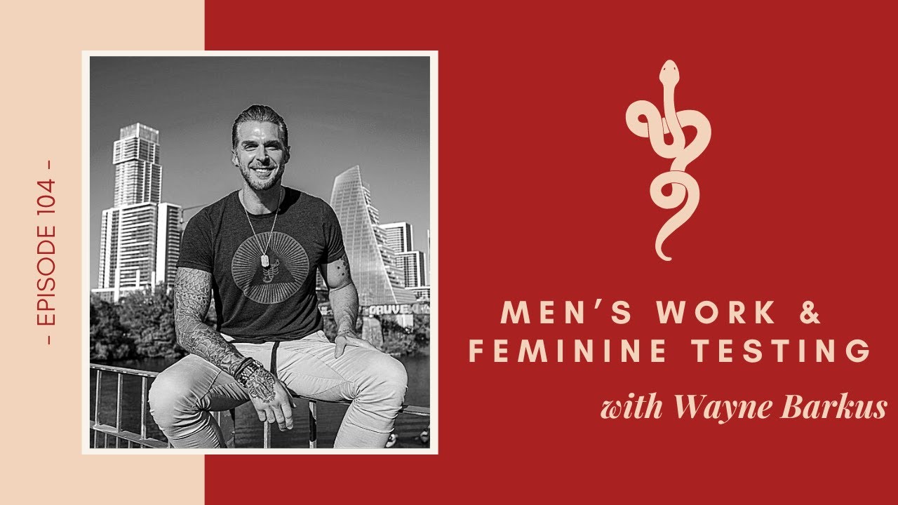 Men’s Work & Feminine Testing w Wayne Barkus, Ep 104 Talk Tantra to Me Podcast