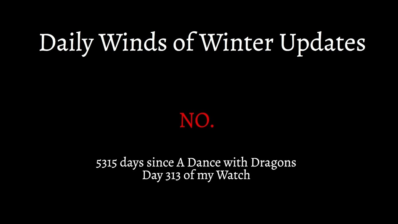 Daily The Winds of Winter Update: Day 313