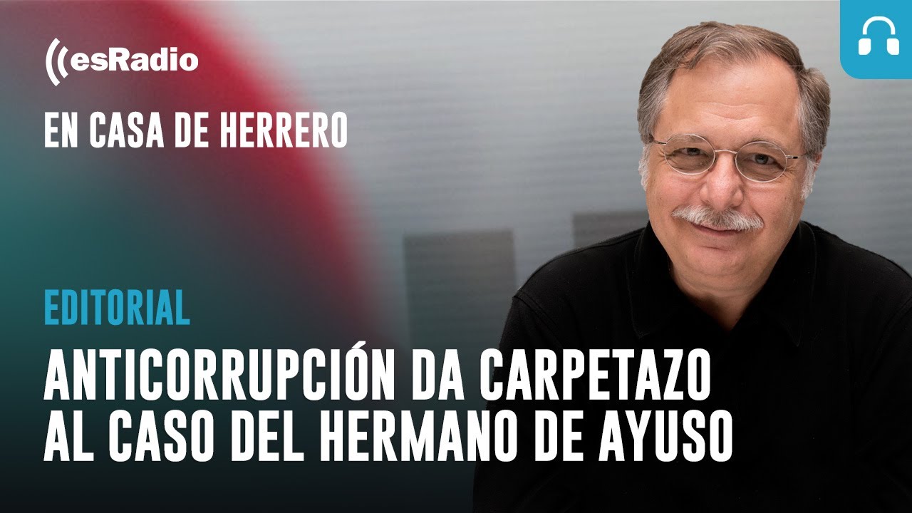 Editorial Luis Herrero: Anticorrupci&oacute;n da carpetazo al caso del hermano de Ayuso