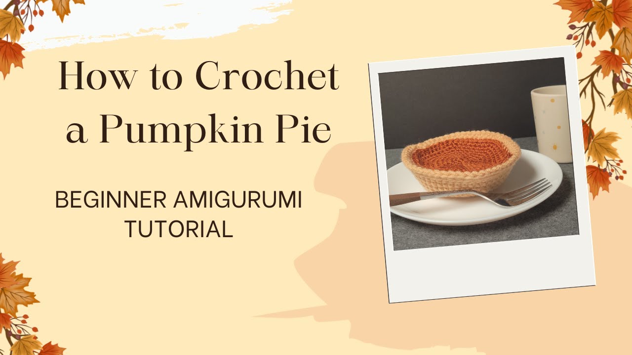 Crochet Pumpkin Pie Absolute Beginner Amigurumi Tutorial