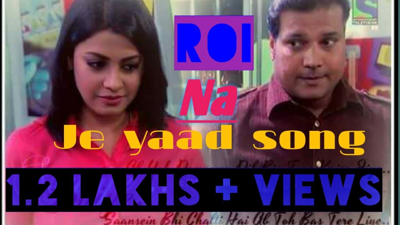 The new sad song ROI na he yaad Teri, cid song.