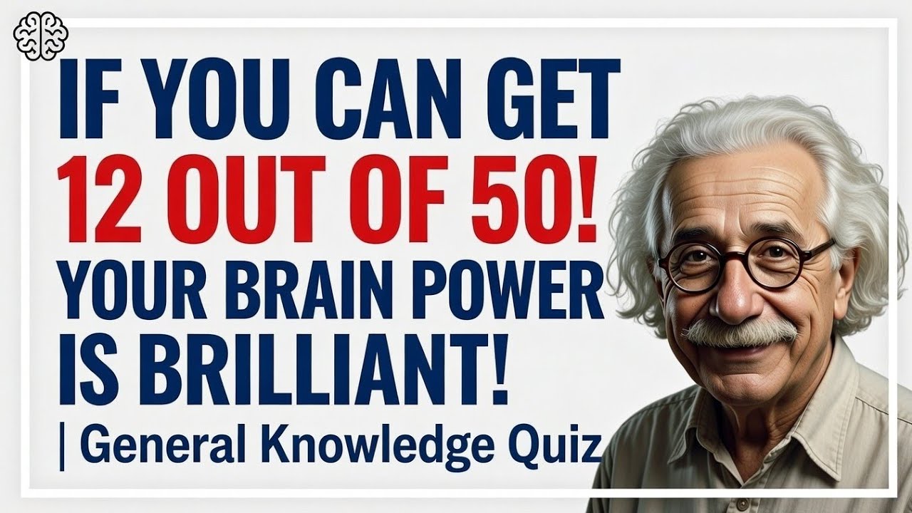 IF YOU CAN GET 12 OUT OF 50! YOUR BRAIN POWER IS BRILLIANT! General Knowledge Quiz