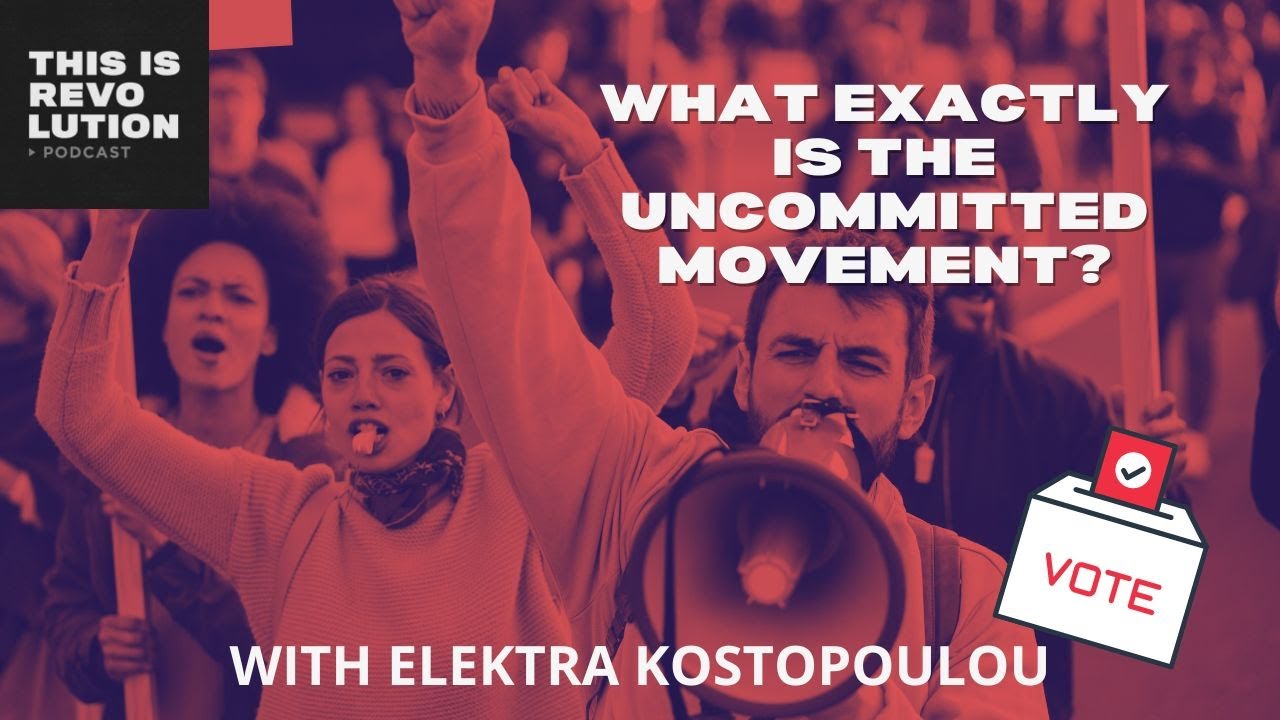 What Exactly is the Uncommitted Movement ft  Elektra Kostopoulou
