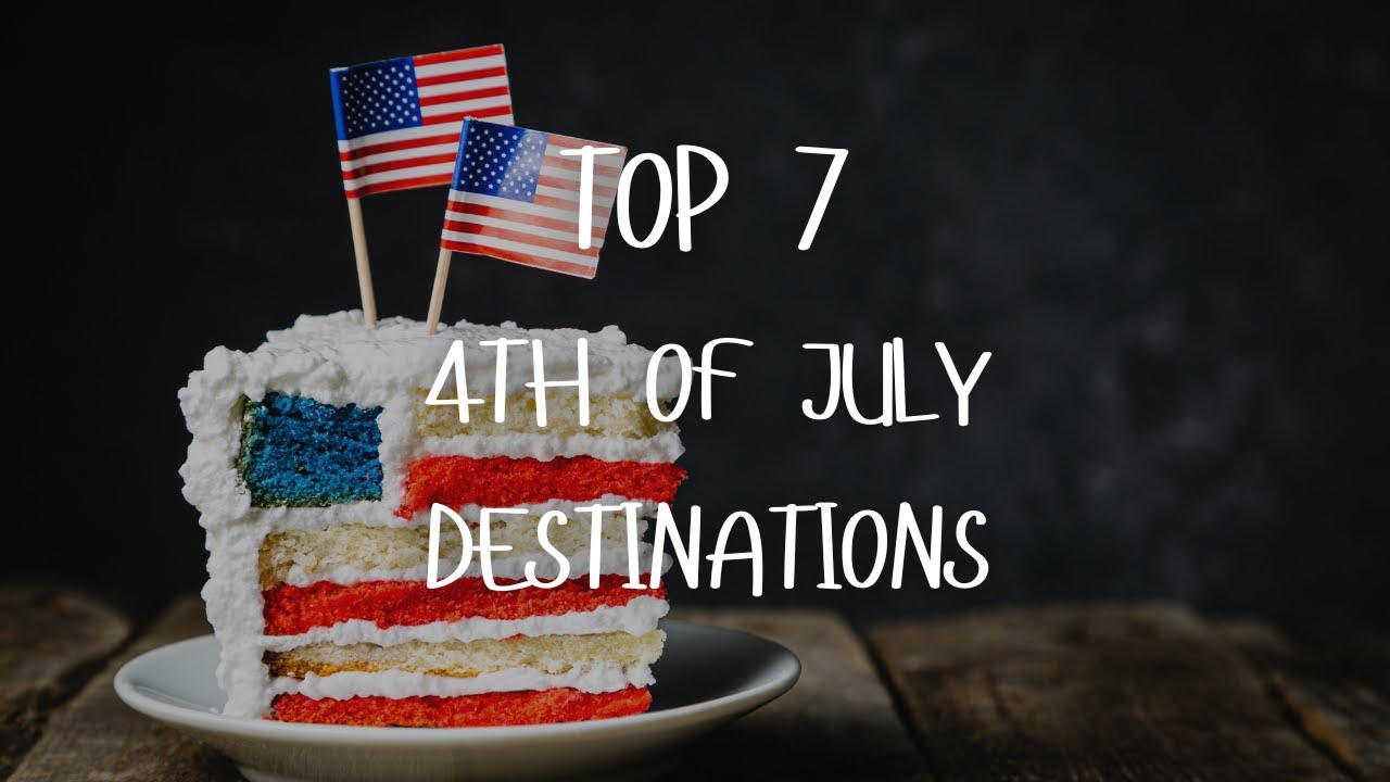 Top 7 Fourth of July Destinations USA