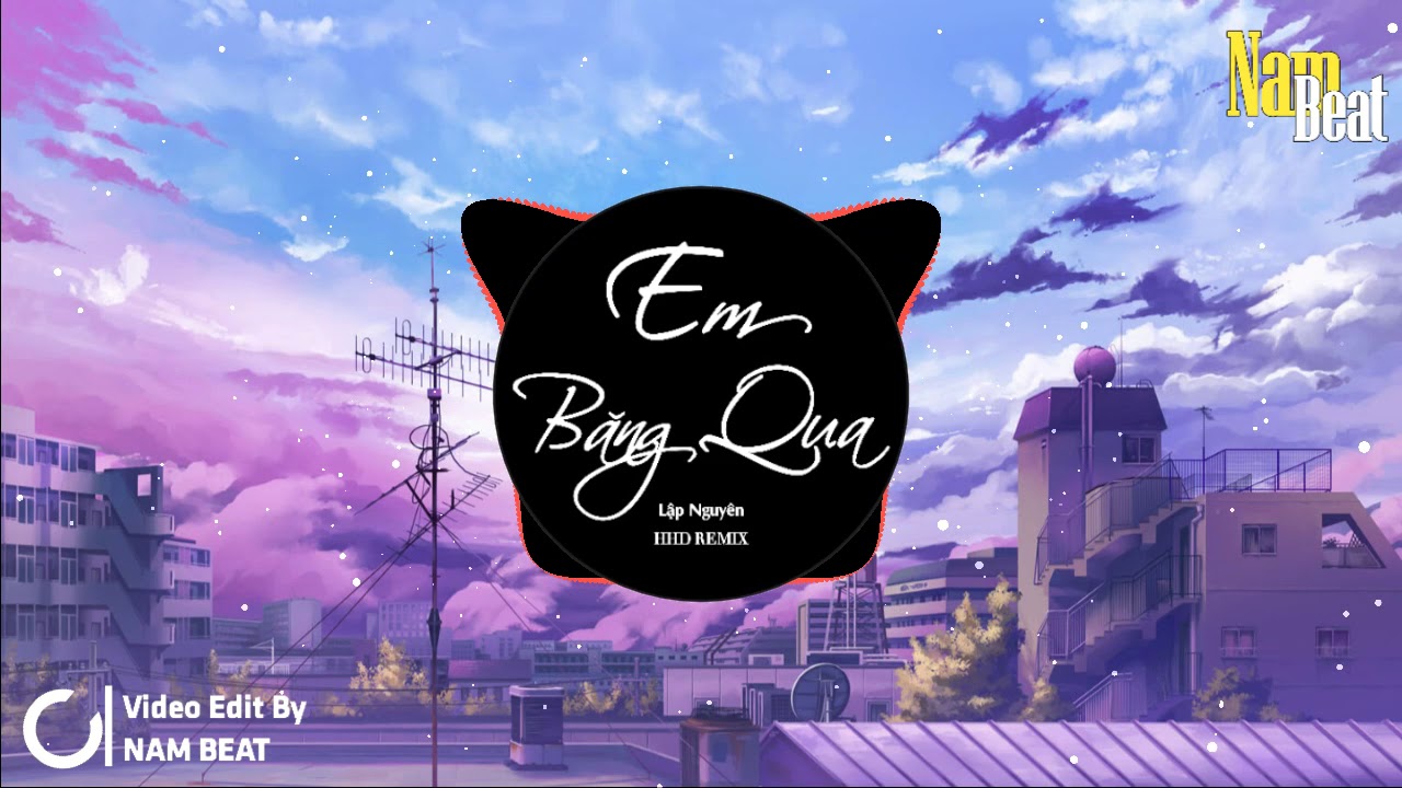Em Băng Qua - Lập Nguyên ( HHD Remix ) | Nhạc EDM TikTok Gây Nghiện 2020