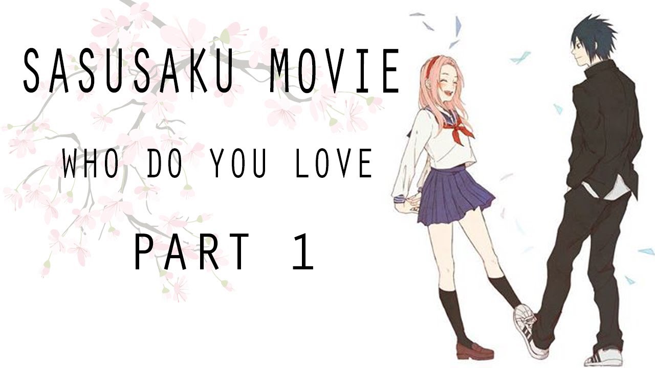 SasuSaku Movie- Who do you Love (Part 1)
