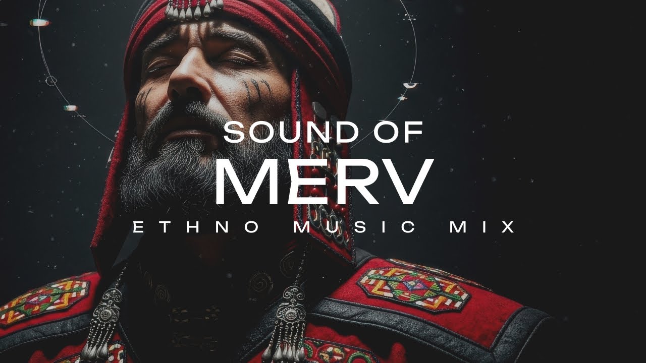 SOUND OF MERV &ndash; Turkmen Ethnic Deep House & Desert Chill for Focus & Flow