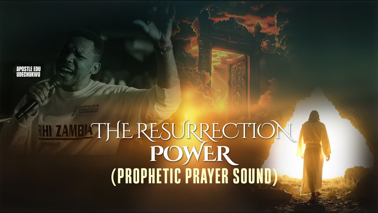 SOUND OF ASCENSION || PROPHETIC PRAYER SOUND || THE RESURRECTION POWER @ApostleEduUdechukwu