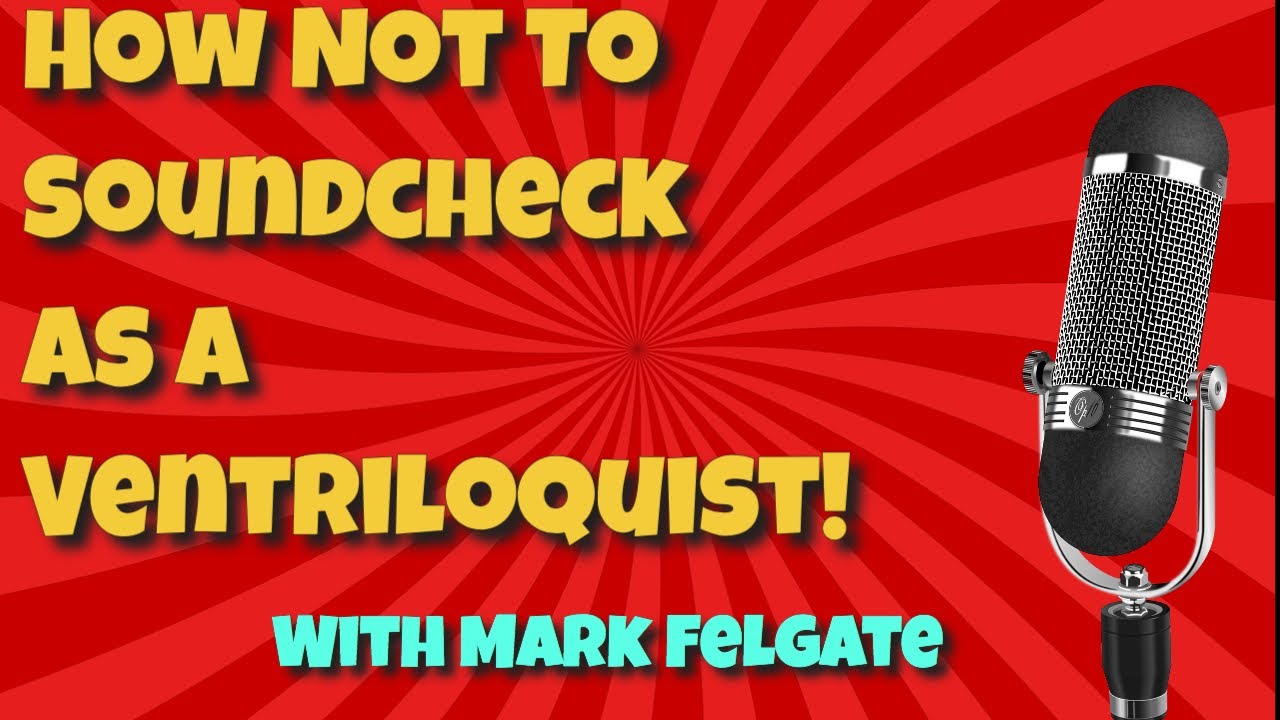 How Not To Soundcheck As A Ventriloquist ...With Mark Felgate.