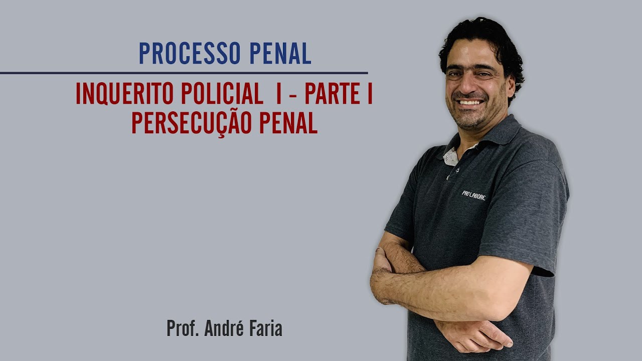 Processo Penal |  Inquérito Policial/ Persecução Penal | André Faria