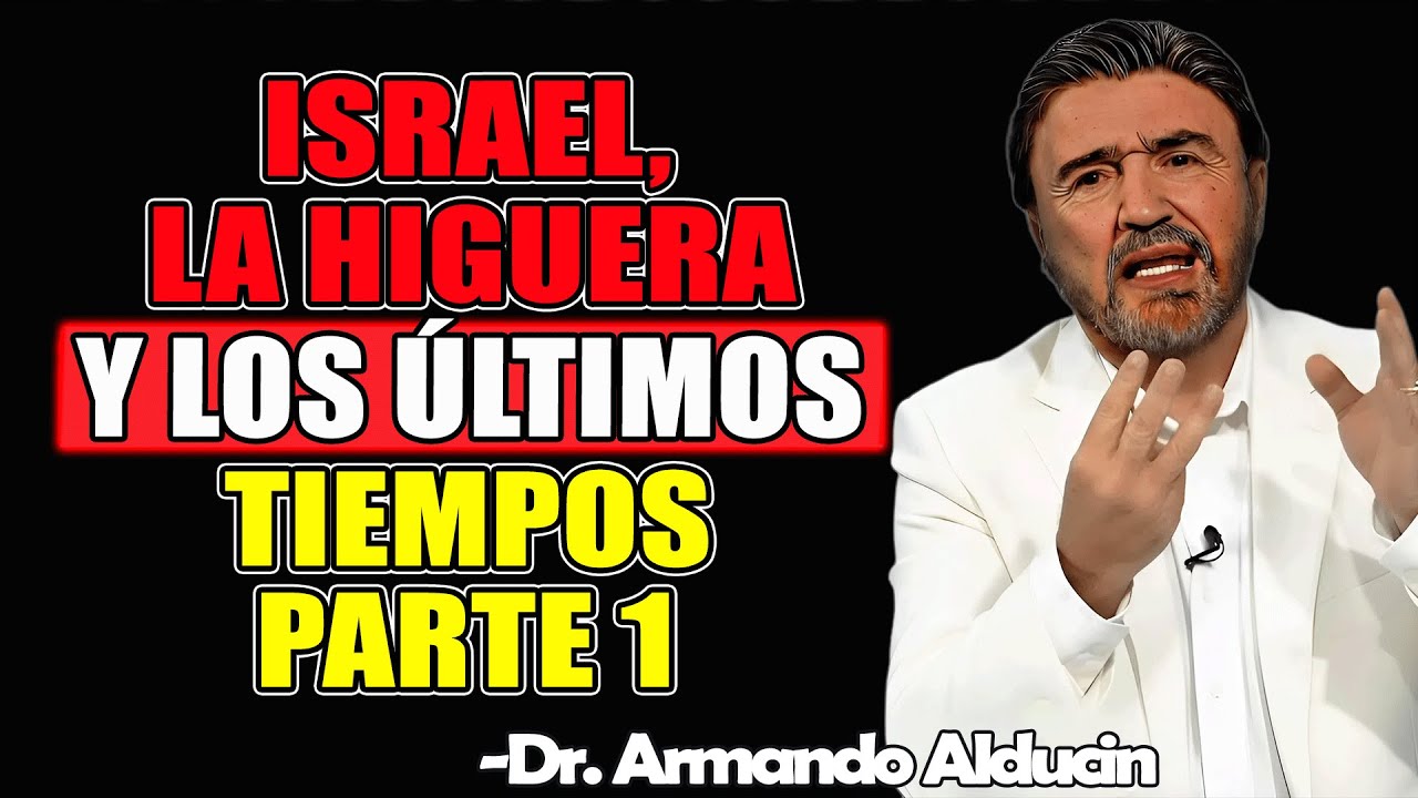 Israel, La Higuera y Los Últimos Tiempos - Parte 1 - Dr. Armando Alducin 2025