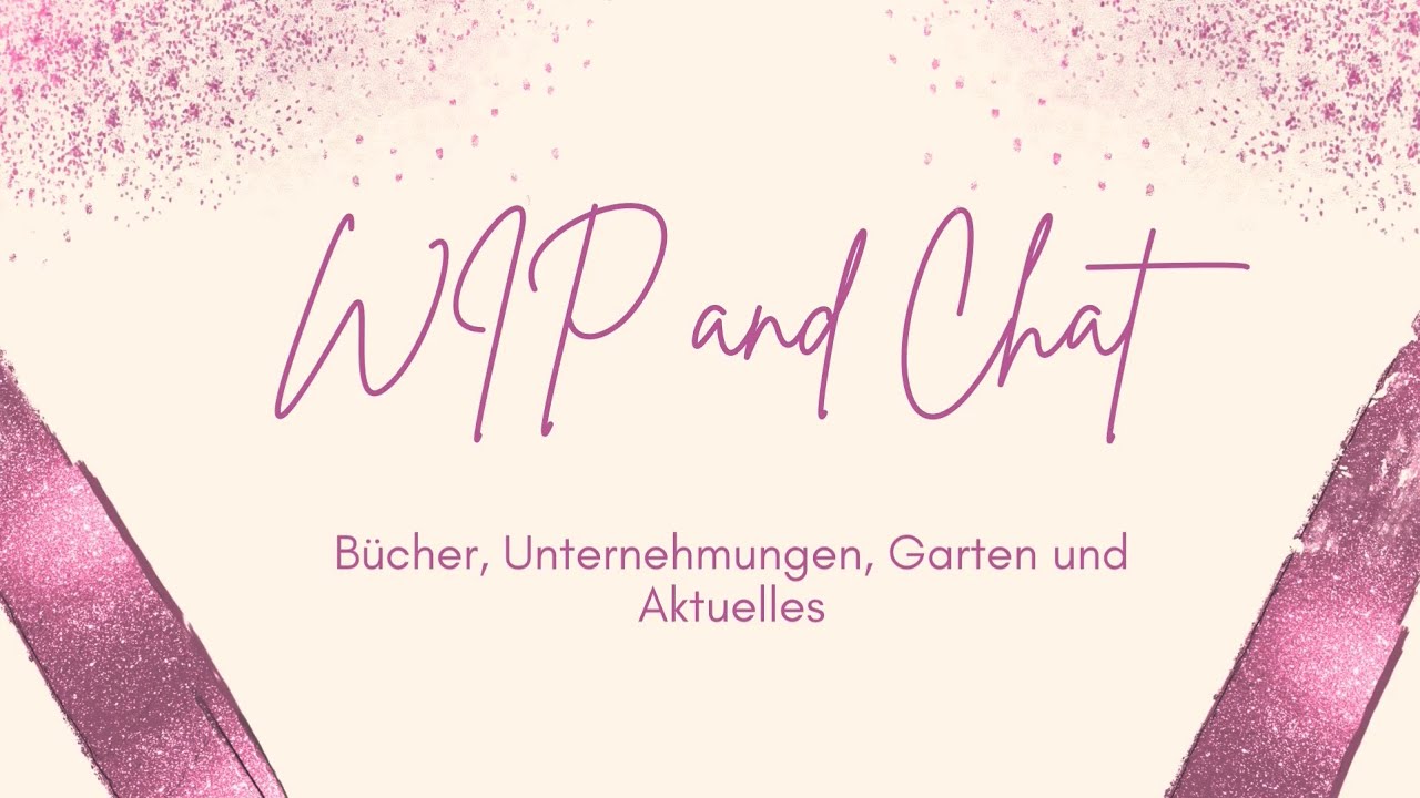 WIP and Chat - B&uuml;cher, Unternehmungen, Garten und Aktuelles