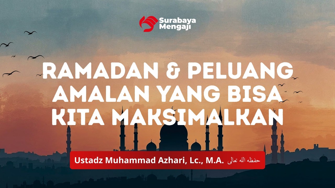 Ramadan & Peluang Amalan yang Bisa Kita Maksimalkan — Ustadz Muhammad Azhari, Lc., M.A.