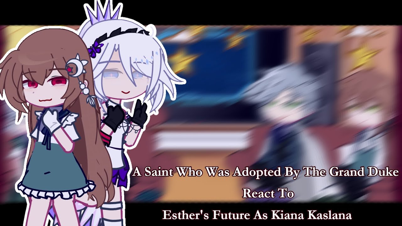 A Saint Who Was Adopted By The Grand Duke React To Esther's Future As Kiana Kaslana ||1/3|