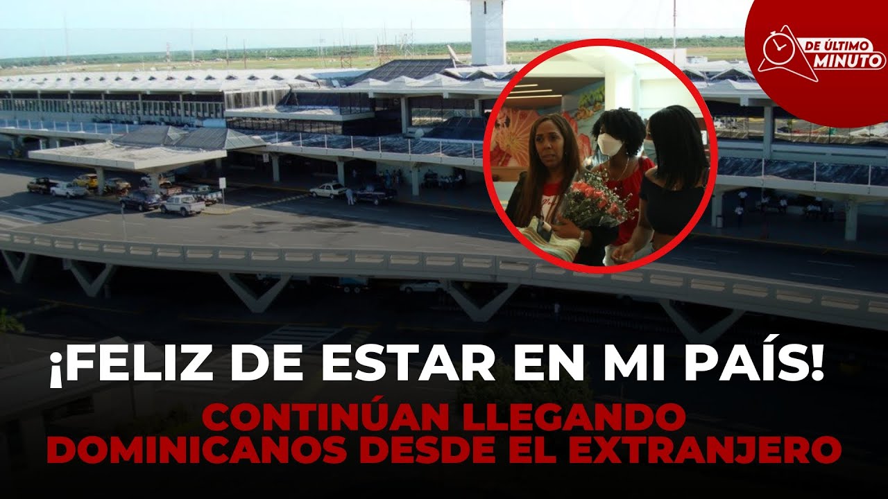 CONTINÚAN LLEGANDO DOMINICANOS DESDE EL EXTRANJERO