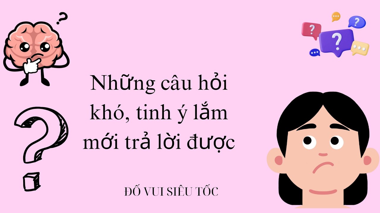 Những câu hỏi khó, tinh ý lắm mới trả lời được, bạn trả lời được mấy câu