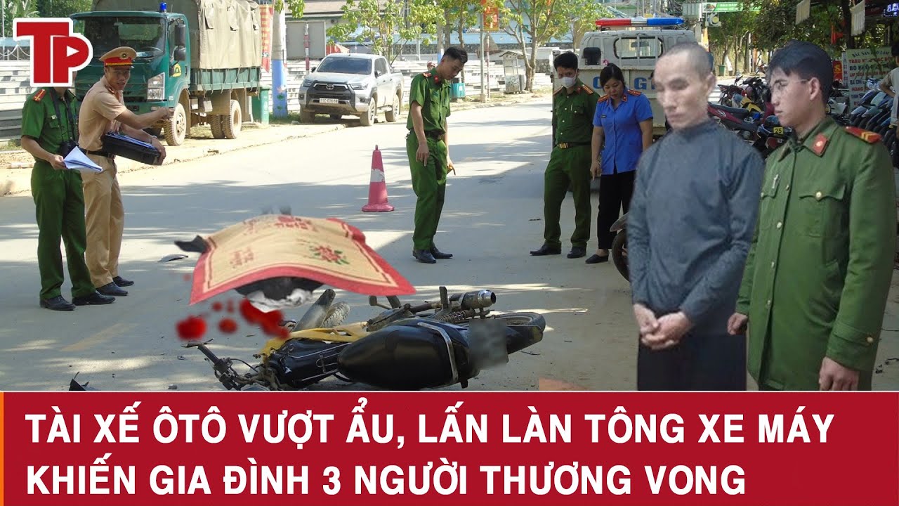 Trưa 4/2: Bắt tài xế ôtô vượt ẩu, lấn làn tông trực diện xe máy khiến gia đình 3 người thương vong