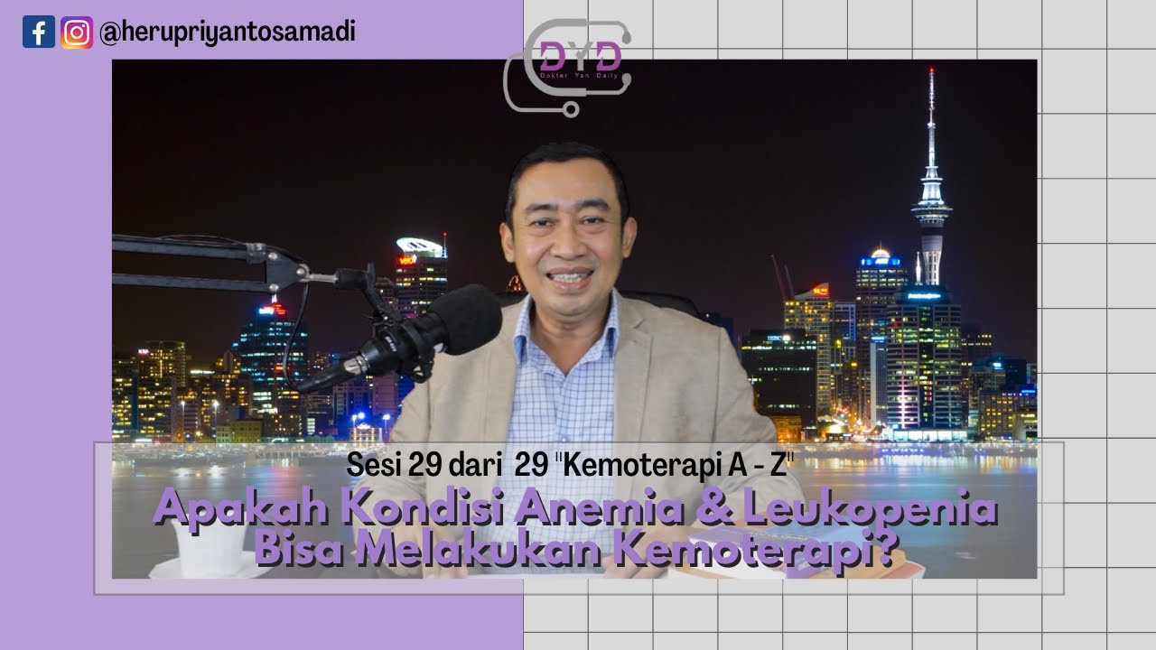 Kemoterapi A-Z Sesi 29 dari 29 | Apakah Kondisi Anemia dan Leukopenia Bisa Menjalani Kemoterapi?