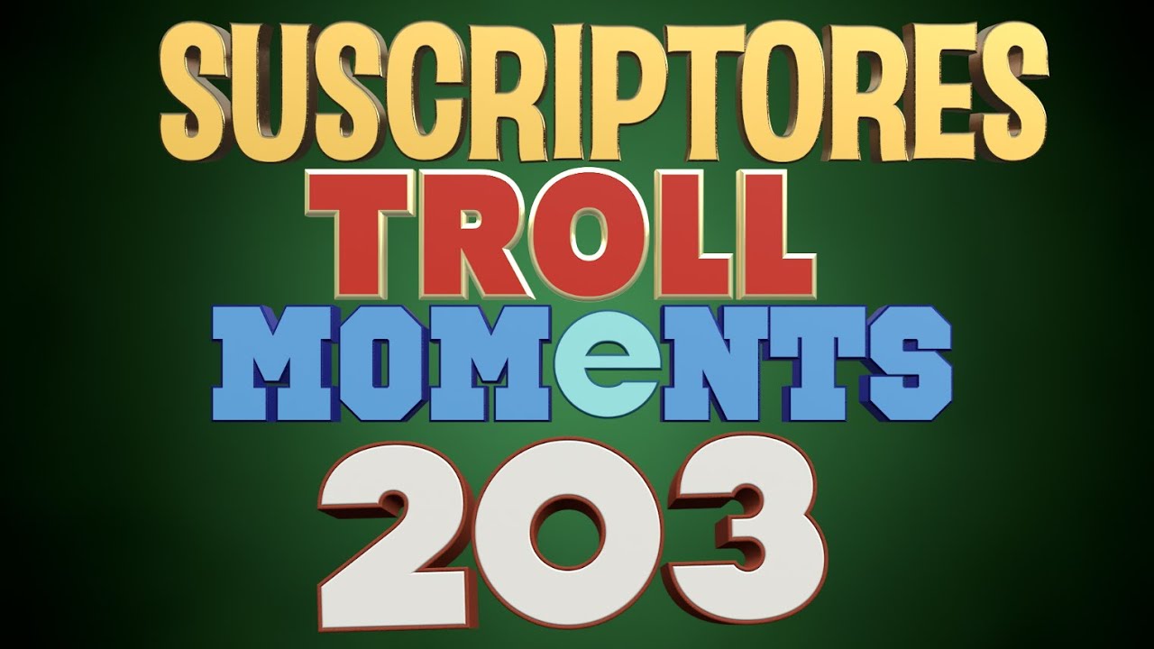 SEMANA 203 | SUSCRIPTORES TROLL MOMENTS