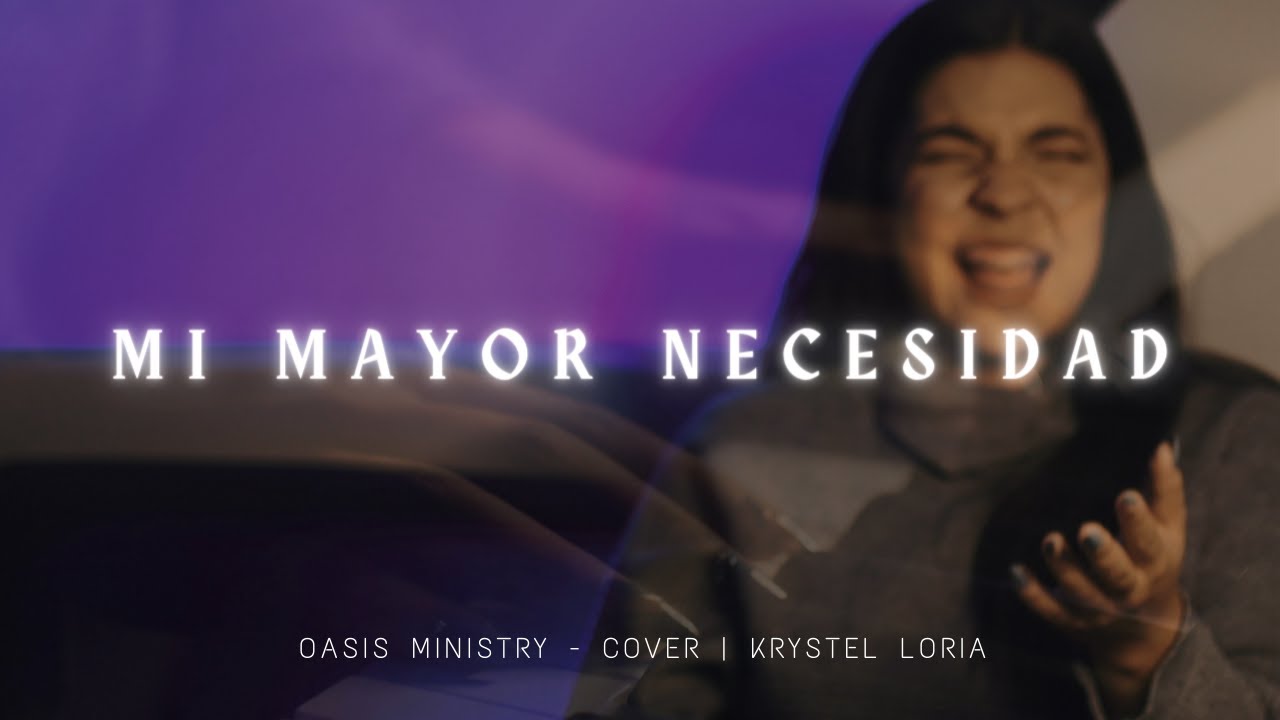 Mi Mayor Necesidad - Oasis Ministry | Krystel Loria - Cover