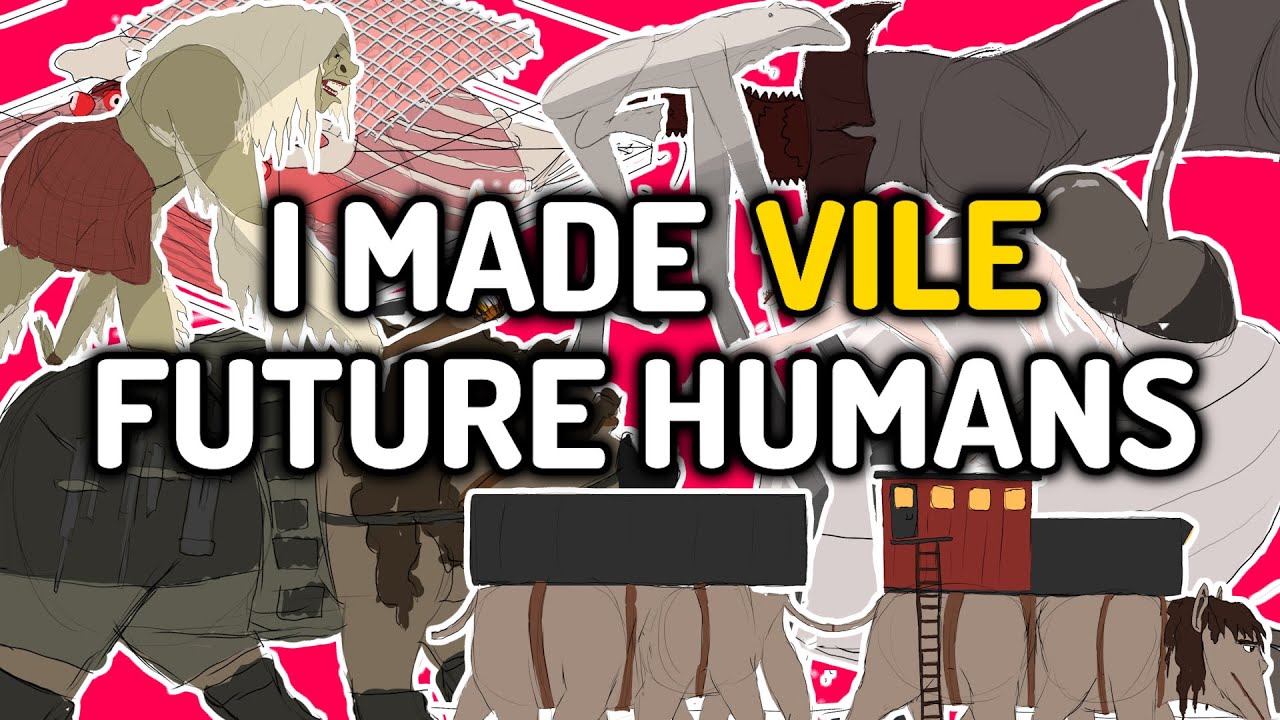 I Made VILE Future Humans