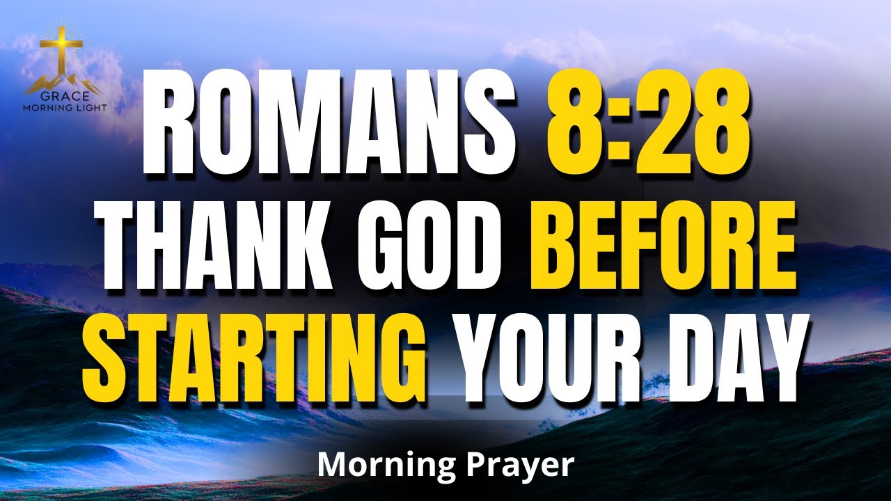 ROMANS 8:28 | Thank God Before Starting Your Day — All Things Work for Good | Morning Prayer
