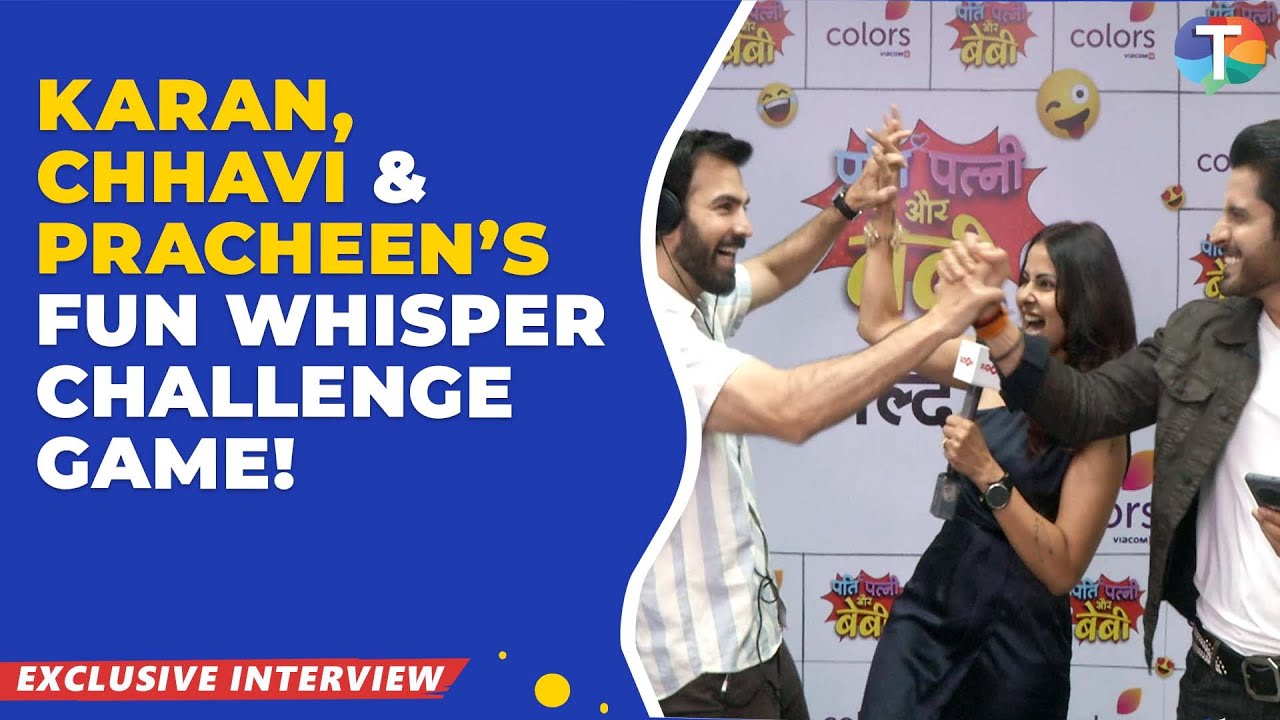 Karan V Grover, Pracheen Chauhan & Chhavi Mittal’s HILLARIOUS whisper challenge | Exclusive